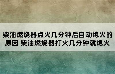 柴油燃烧器点火几分钟后自动熄火的原因 柴油燃烧器打火几分钟就熄火